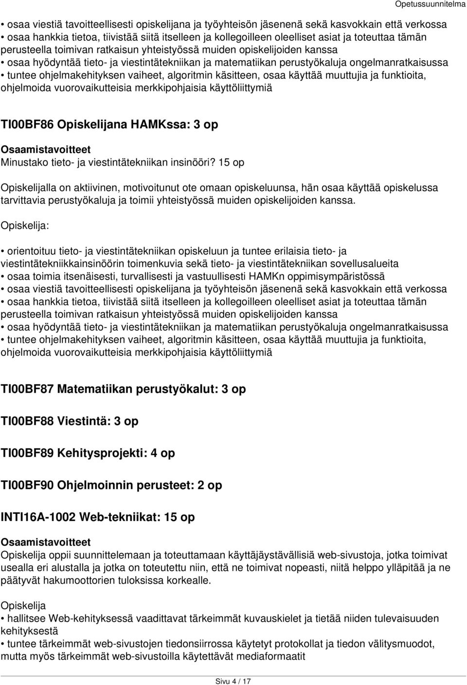 vaiheet, algoritmin käsitteen, osaa käyttää muuttujia ja funktioita, ohjelmoida vuorovaikutteisia merkkipohjaisia käyttöliittymiä TI00BF86 Opiskelijana HAMKssa: 3 op Minustako tieto- ja