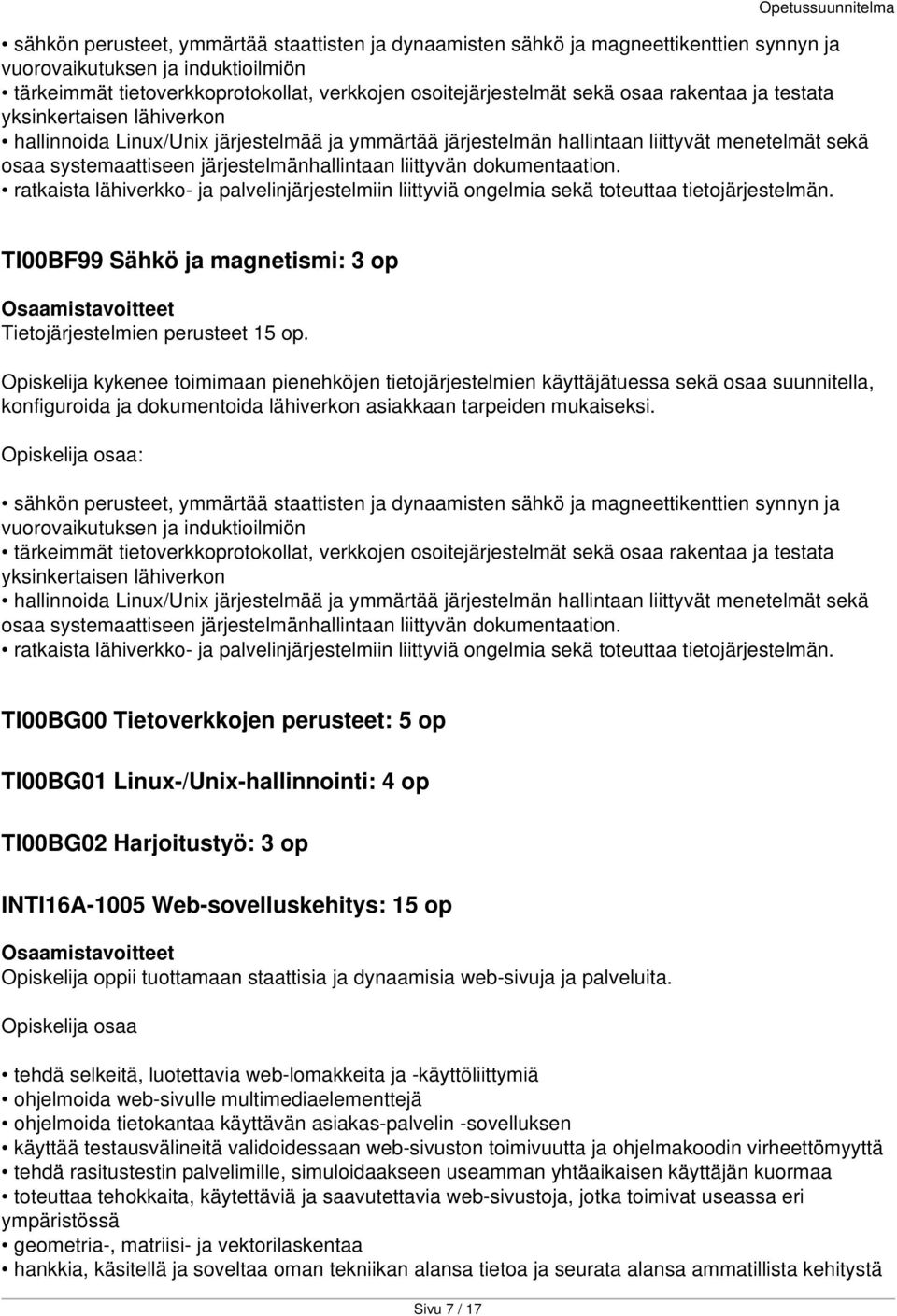 dokumentaation. ratkaista lähiverkko- ja palvelinjärjestelmiin liittyviä ongelmia sekä toteuttaa tietojärjestelmän. TI00BF99 Sähkö ja magnetismi: 3 op Tietojärjestelmien perusteet 15 op.