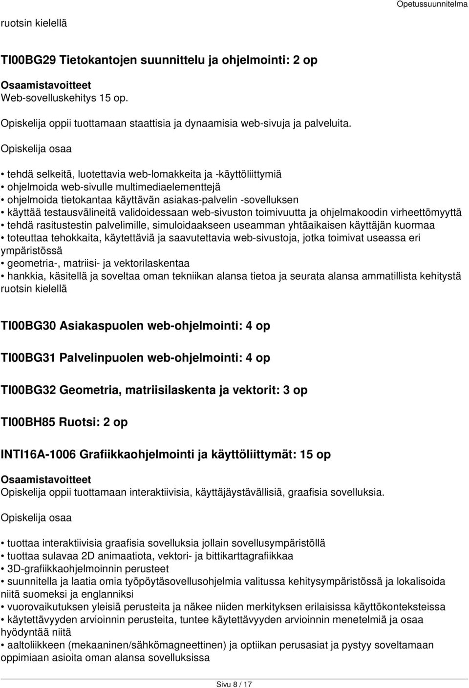 validoidessaan web-sivuston toimivuutta ja ohjelmakoodin virheettömyyttä tehdä rasitustestin palvelimille, simuloidaakseen useamman yhtäaikaisen käyttäjän kuormaa toteuttaa tehokkaita, käytettäviä ja