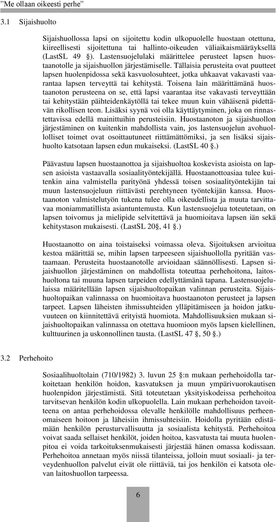 Tällaisia perusteita ovat puutteet lapsen huolenpidossa sekä kasvuolosuhteet, jotka uhkaavat vakavasti vaarantaa lapsen terveyttä tai kehitystä.