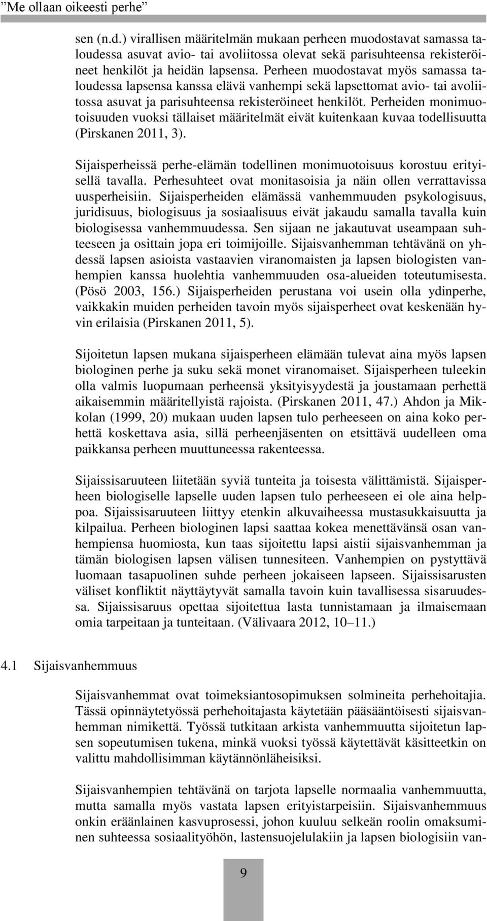 Perheiden monimuotoisuuden vuoksi tällaiset määritelmät eivät kuitenkaan kuvaa todellisuutta (Pirskanen 2011, 3). Sijaisperheissä perhe-elämän todellinen monimuotoisuus korostuu erityisellä tavalla.