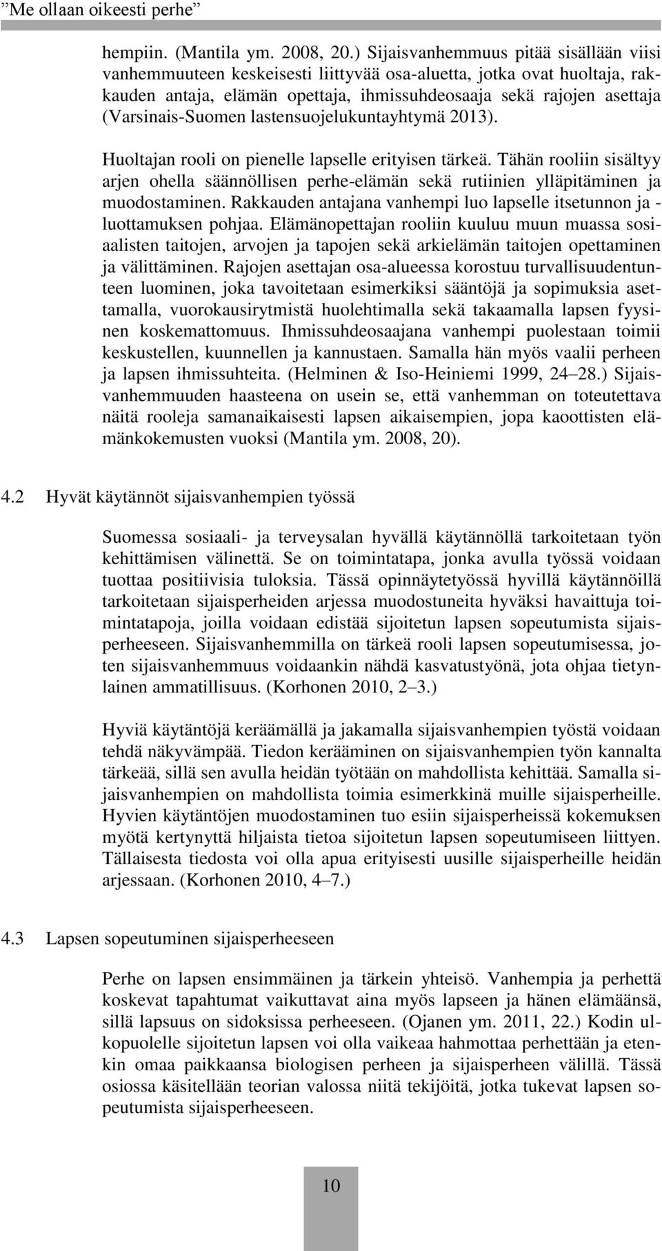 (Varsinais-Suomen lastensuojelukuntayhtymä 2013). Huoltajan rooli on pienelle lapselle erityisen tärkeä.