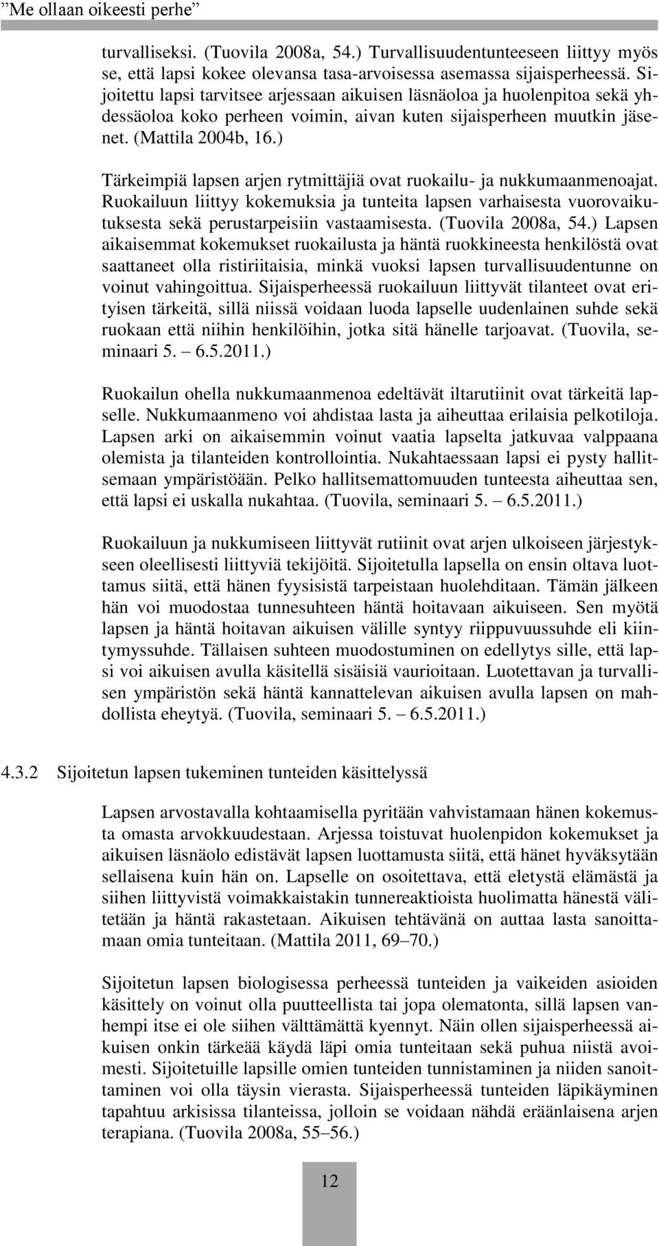 ) Tärkeimpiä lapsen arjen rytmittäjiä ovat ruokailu- ja nukkumaanmenoajat. Ruokailuun liittyy kokemuksia ja tunteita lapsen varhaisesta vuorovaikutuksesta sekä perustarpeisiin vastaamisesta.