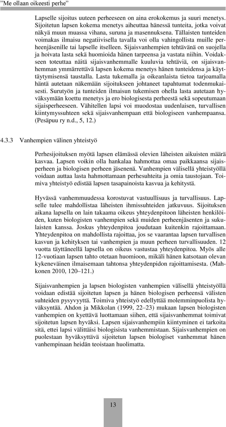 Sijaisvanhempien tehtävänä on suojella ja hoivata lasta sekä huomioida hänen tarpeensa ja vastata niihin.