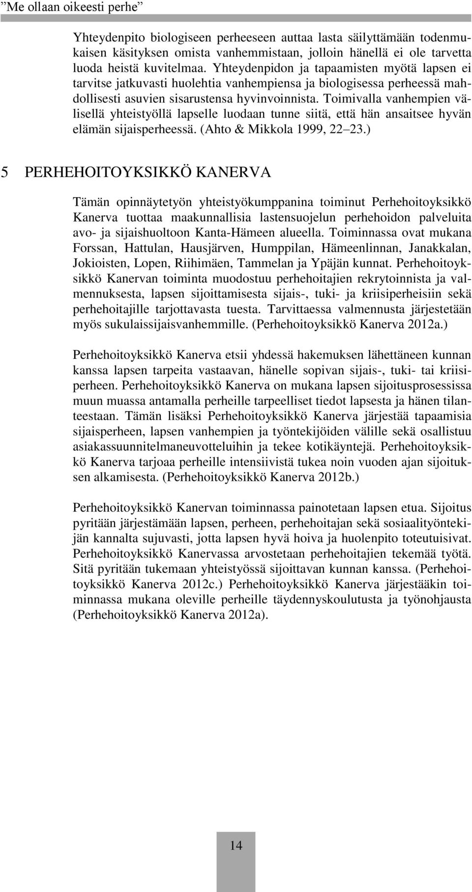 Toimivalla vanhempien välisellä yhteistyöllä lapselle luodaan tunne siitä, että hän ansaitsee hyvän elämän sijaisperheessä. (Ahto & Mikkola 1999, 22 23.