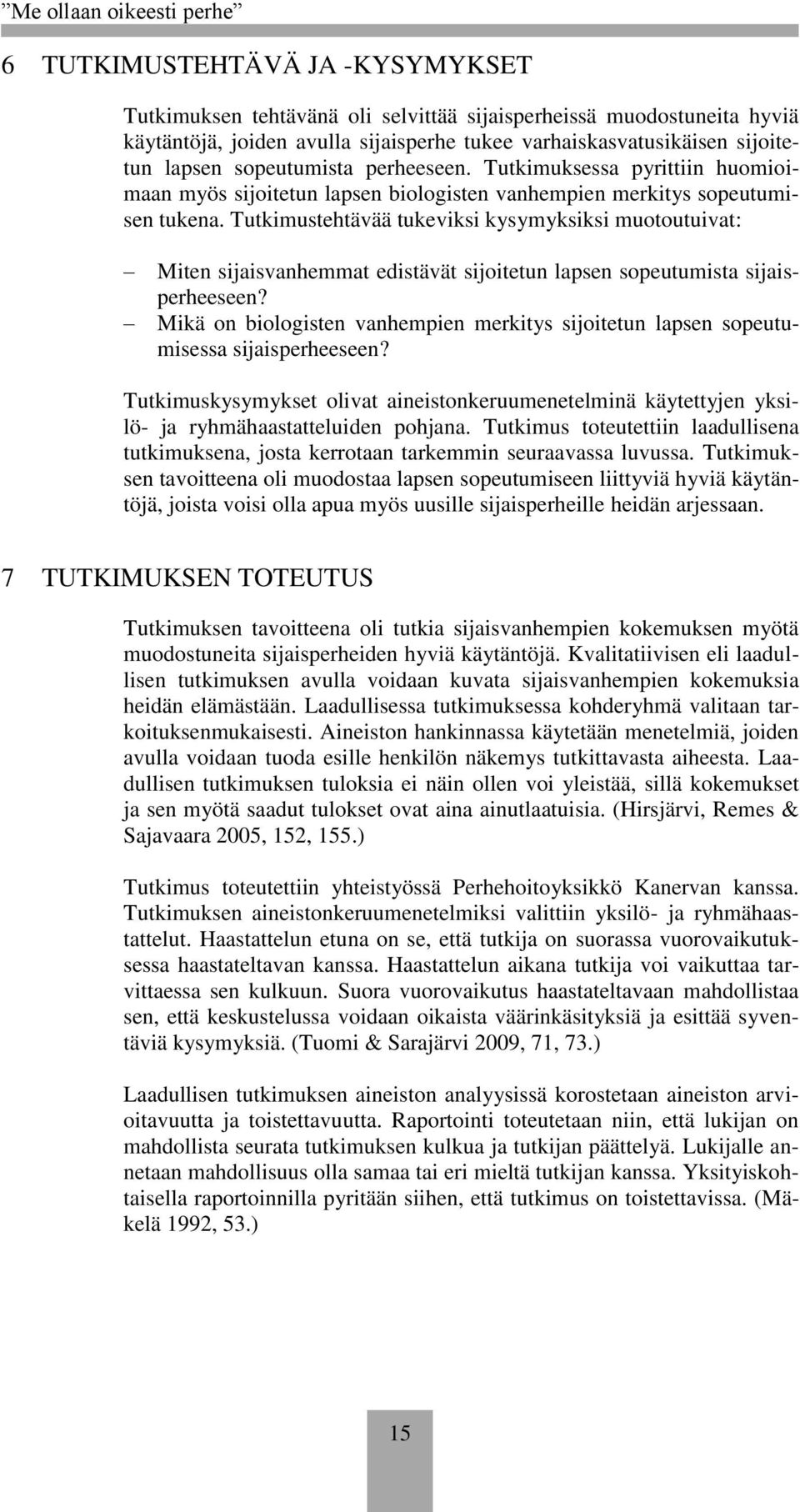 Tutkimustehtävää tukeviksi kysymyksiksi muotoutuivat: Miten sijaisvanhemmat edistävät sijoitetun lapsen sopeutumista sijaisperheeseen?