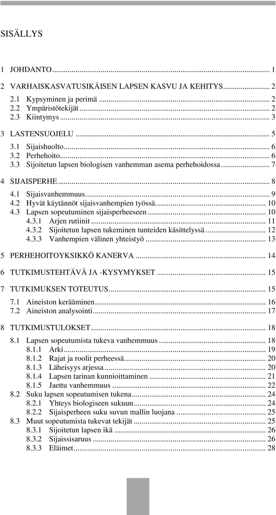 3 Lapsen sopeutuminen sijaisperheeseen... 10 4.3.1 Arjen rutiinit... 11 4.3.2 Sijoitetun lapsen tukeminen tunteiden käsittelyssä... 12 4.3.3 Vanhempien välinen yhteistyö.