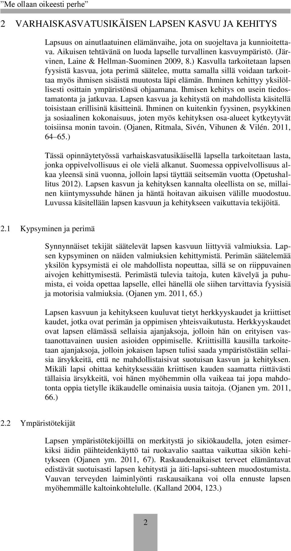 Ihminen kehittyy yksilöllisesti osittain ympäristönsä ohjaamana. Ihmisen kehitys on usein tiedostamatonta ja jatkuvaa.