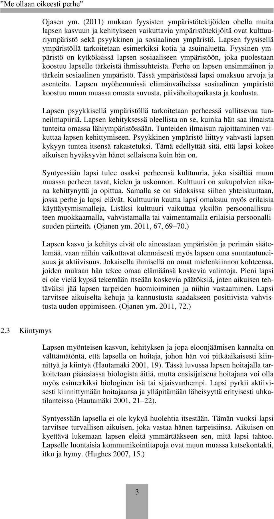 Fyysinen ympäristö on kytköksissä lapsen sosiaaliseen ympäristöön, joka puolestaan koostuu lapselle tärkeistä ihmissuhteista. Perhe on lapsen ensimmäinen ja tärkein sosiaalinen ympäristö.