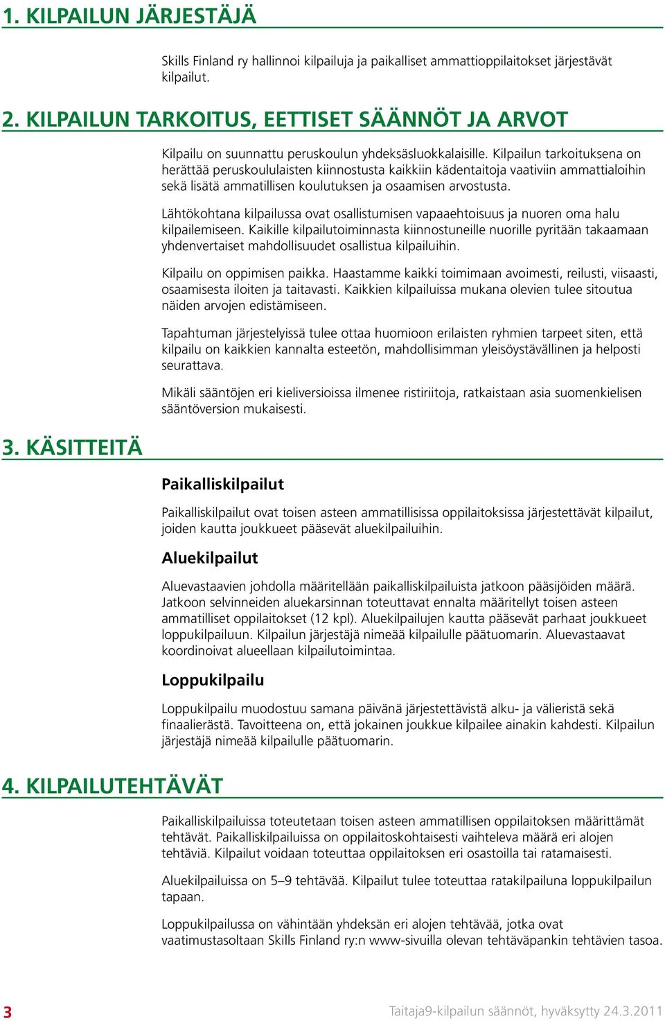 Kilpailun tarkoituksena on herättää peruskoululaisten kiinnostusta kaikkiin kädentaitoja vaativiin ammattialoihin sekä lisätä ammatillisen koulutuksen ja osaamisen arvostusta.