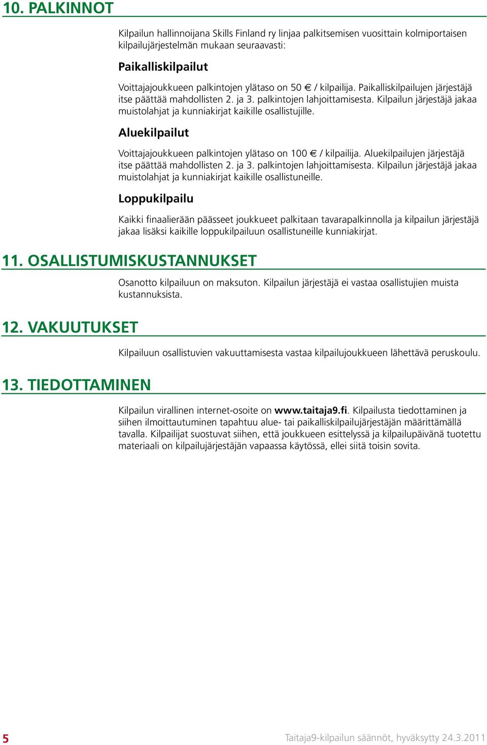 ylätaso on 50 / kilpailija. Paikalliskilpailujen järjestäjä itse päättää mahdollisten 2. ja 3. palkintojen lahjoittamisesta.