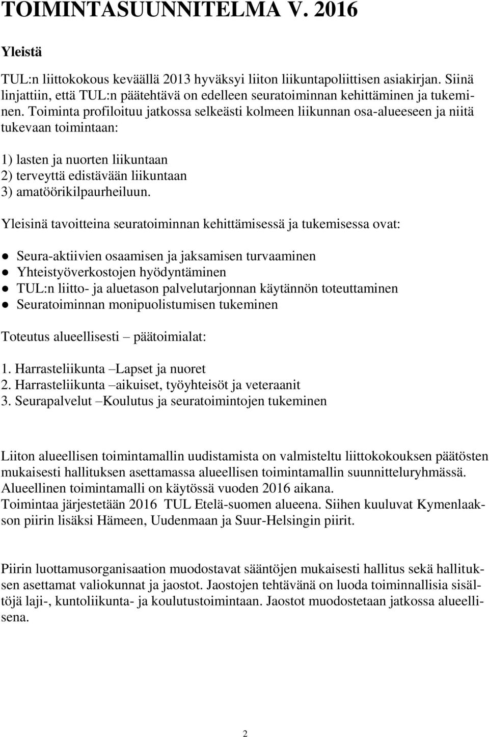 Toiminta profiloituu jatkossa selkeästi kolmeen liikunnan osa-alueeseen ja niitä tukevaan toimintaan: 1) lasten ja nuorten liikuntaan 2) terveyttä edistävään liikuntaan 3) amatöörikilpaurheiluun.