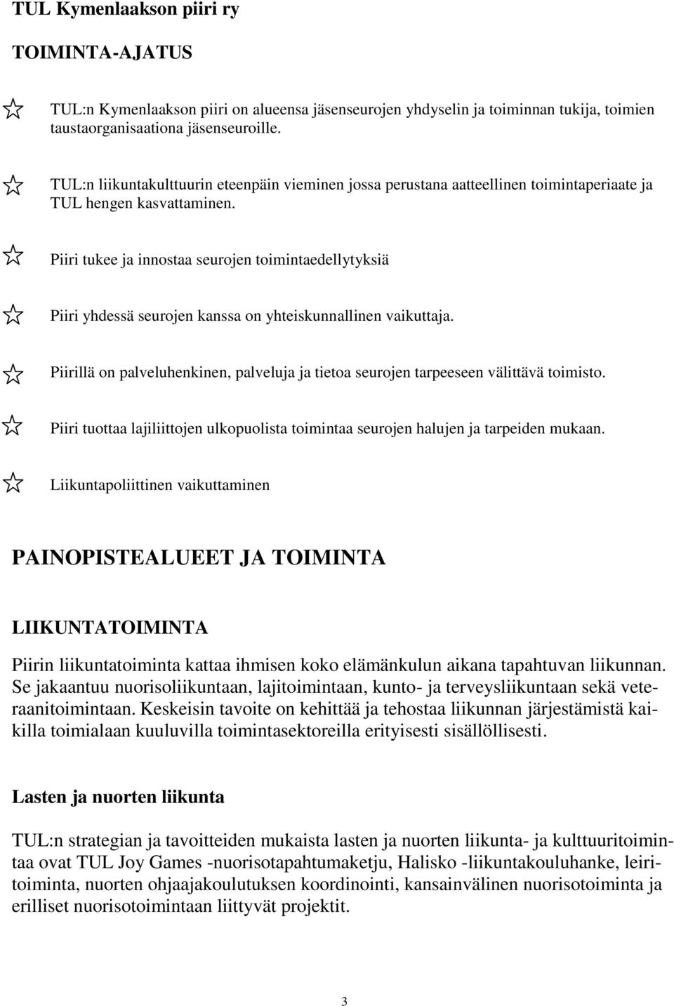 Piiri tukee ja innostaa seurojen toimintaedellytyksiä Piiri yhdessä seurojen kanssa on yhteiskunnallinen vaikuttaja.