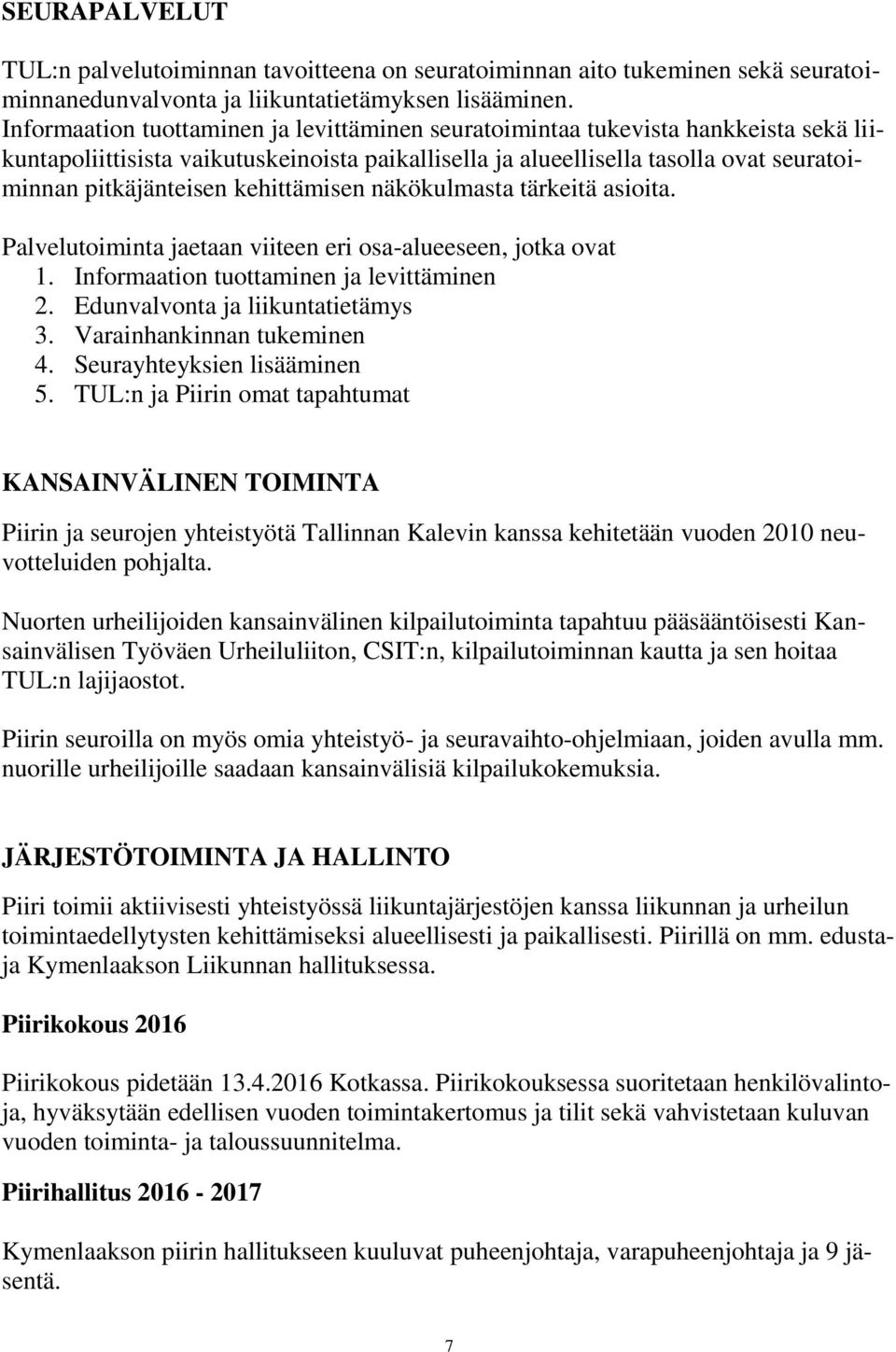 kehittämisen näkökulmasta tärkeitä asioita. Palvelutoiminta jaetaan viiteen eri osa-alueeseen, jotka ovat 1. Informaation tuottaminen ja levittäminen 2. Edunvalvonta ja liikuntatietämys 3.