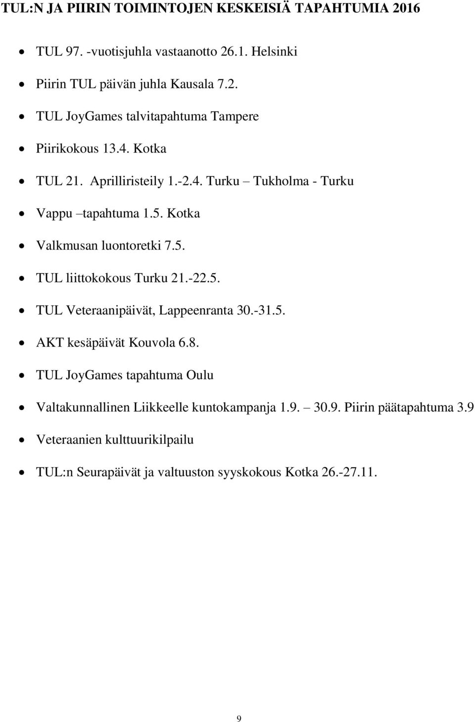 -31.5. AKT kesäpäivät Kouvola 6.8. TUL JoyGames tapahtuma Oulu Valtakunnallinen Liikkeelle kuntokampanja 1.9. 30.9. Piirin päätapahtuma 3.