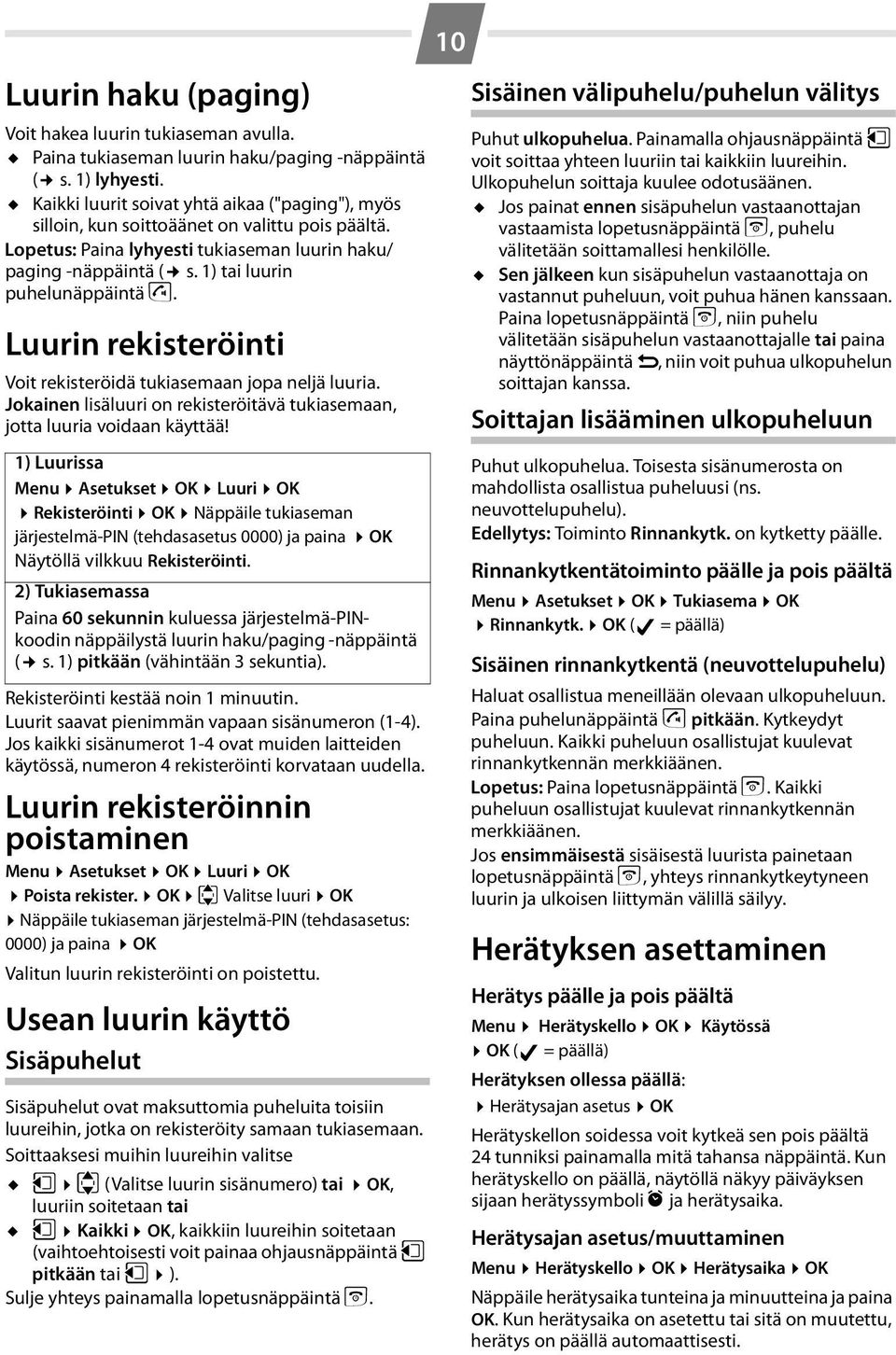 1) tai luurin puhelunäppäintä c. Luurin rekisteröinti Voit rekisteröidä tukiasemaan jopa neljä luuria. Jokainen lisäluuri on rekisteröitävä tukiasemaan, jotta luuria voidaan käyttää!