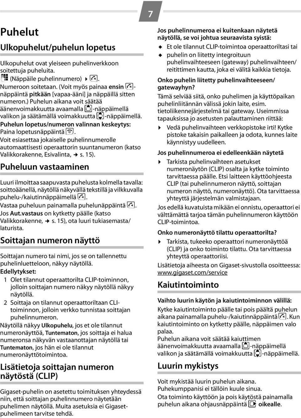 ) Puhelun aikana voit säätää äänenvoimakkuutta avaamalla t-näppäimellä valikon ja säätämällä voimakkuutta q-näppäimellä. Puhelun lopetus/numeron valinnan keskeytys: Paina lopetusnäppäintä a.