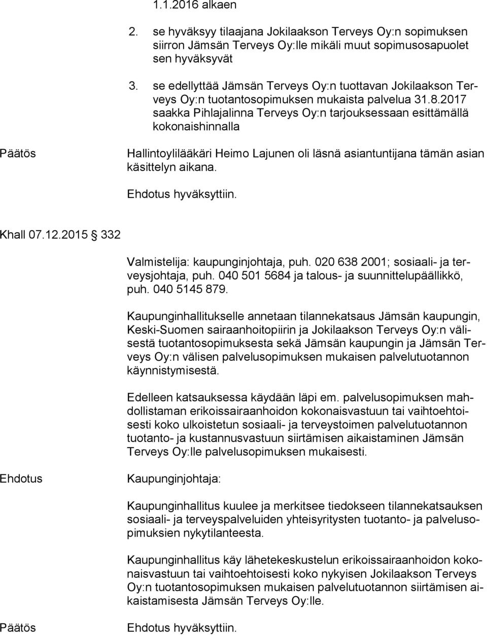 2017 saak ka Pihlajalinna Terveys Oy:n tarjouksessaan esittämällä ko ko nais hin nal la Päätös Hallintoylilääkäri Heimo Lajunen oli läsnä asiantuntijana tämän asian käsittelyn aikana.