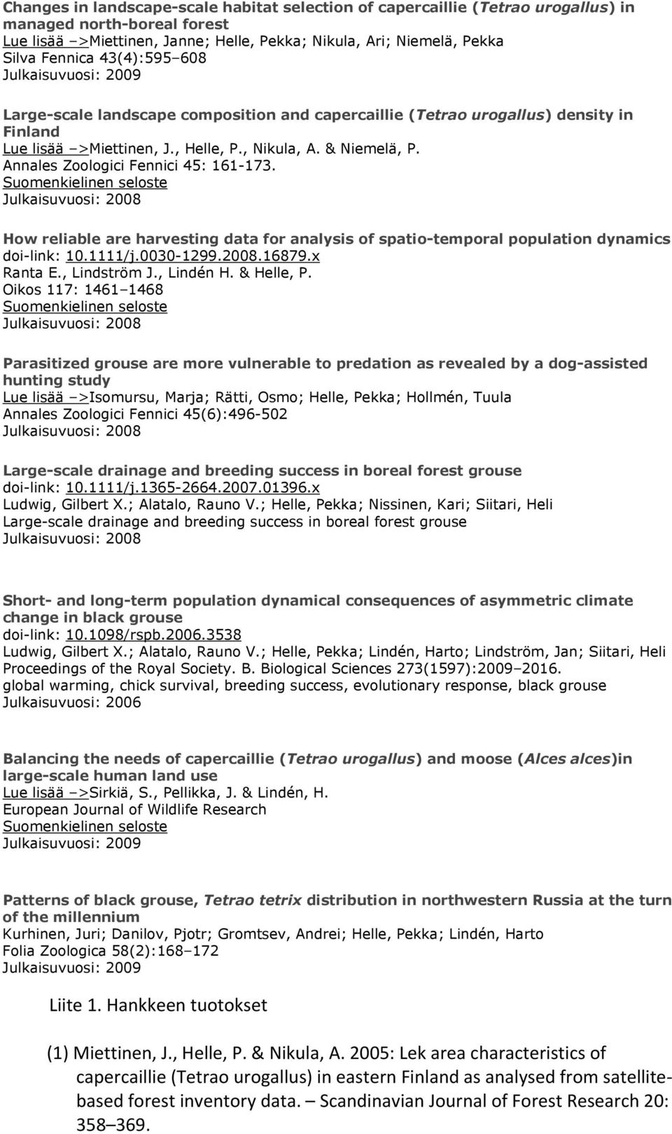 Annales Zoologici Fennici 45: 161-173. How reliable are harvesting data for analysis of spatio-temporal population dynamics doi-link: 10.1111/j.0030-1299.2008.16879.x Ranta E., Lindström J., Lindén H.