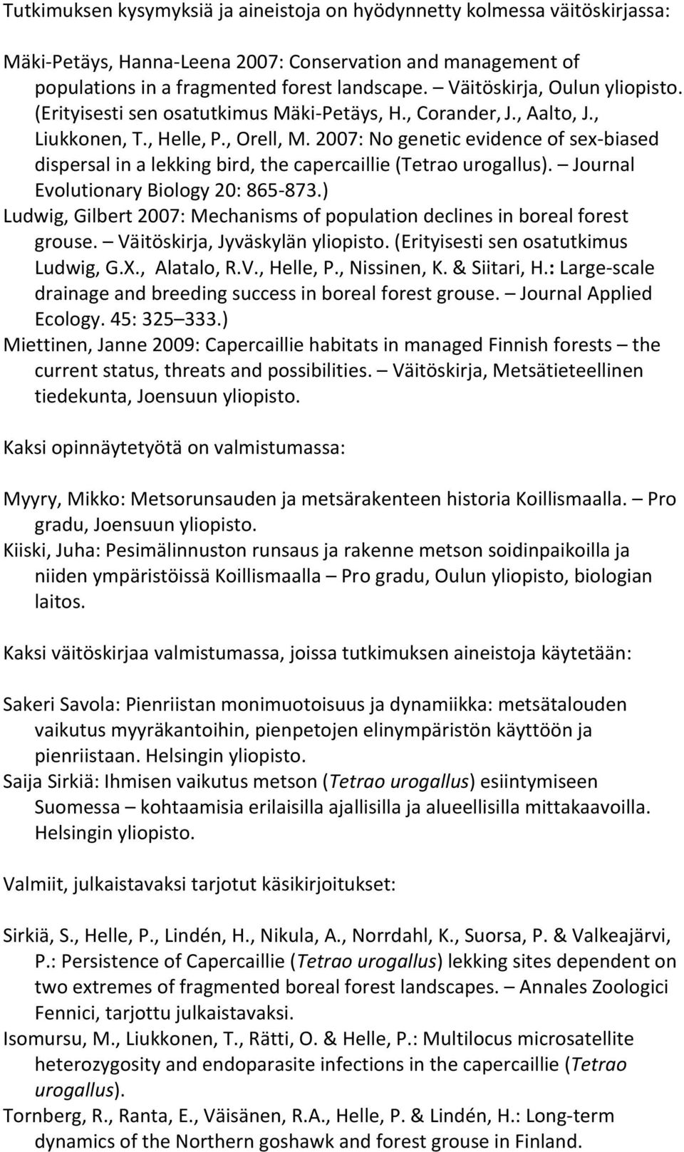 2007: No genetic evidence of sex biased dispersal in a lekking bird, the capercaillie (Tetrao urogallus). Journal Evolutionary Biology 20: 865 873.