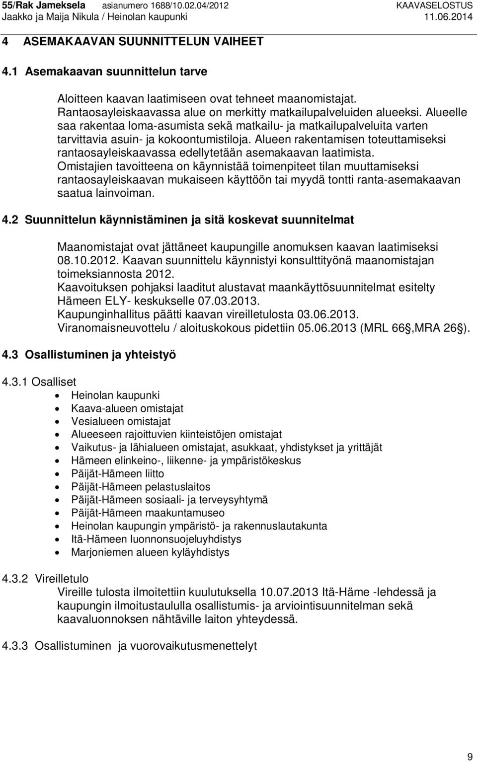 Alueen rakentamisen toteuttamiseksi rantaosayleiskaavassa edellytetään asemakaavan laatimista.