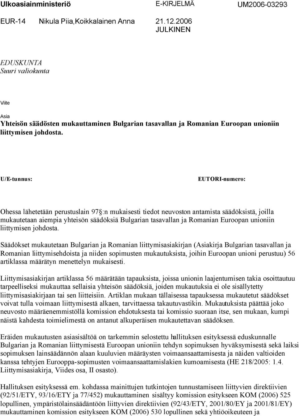 U/E-tunnus: EUTORI-numero: Ohessa lähetetään perustuslain 97 :n mukaisesti tiedot neuvoston antamista säädöksistä, joilla mukautetaan aiempia yhteisön säädöksiä Bulgarian tasavallan ja Romanian