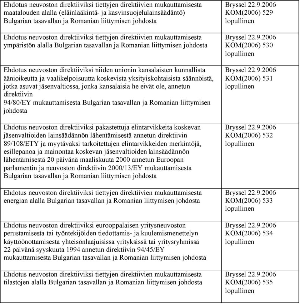 mukauttamisesta Bulgarian tasavallan ja Romanian liittymisen Ehdotus neuvoston direktiiviksi pakastettuja elintarvikkeita koskevan jäsenvaltioiden lainsäädännön lähentämisestä annetun direktiivin