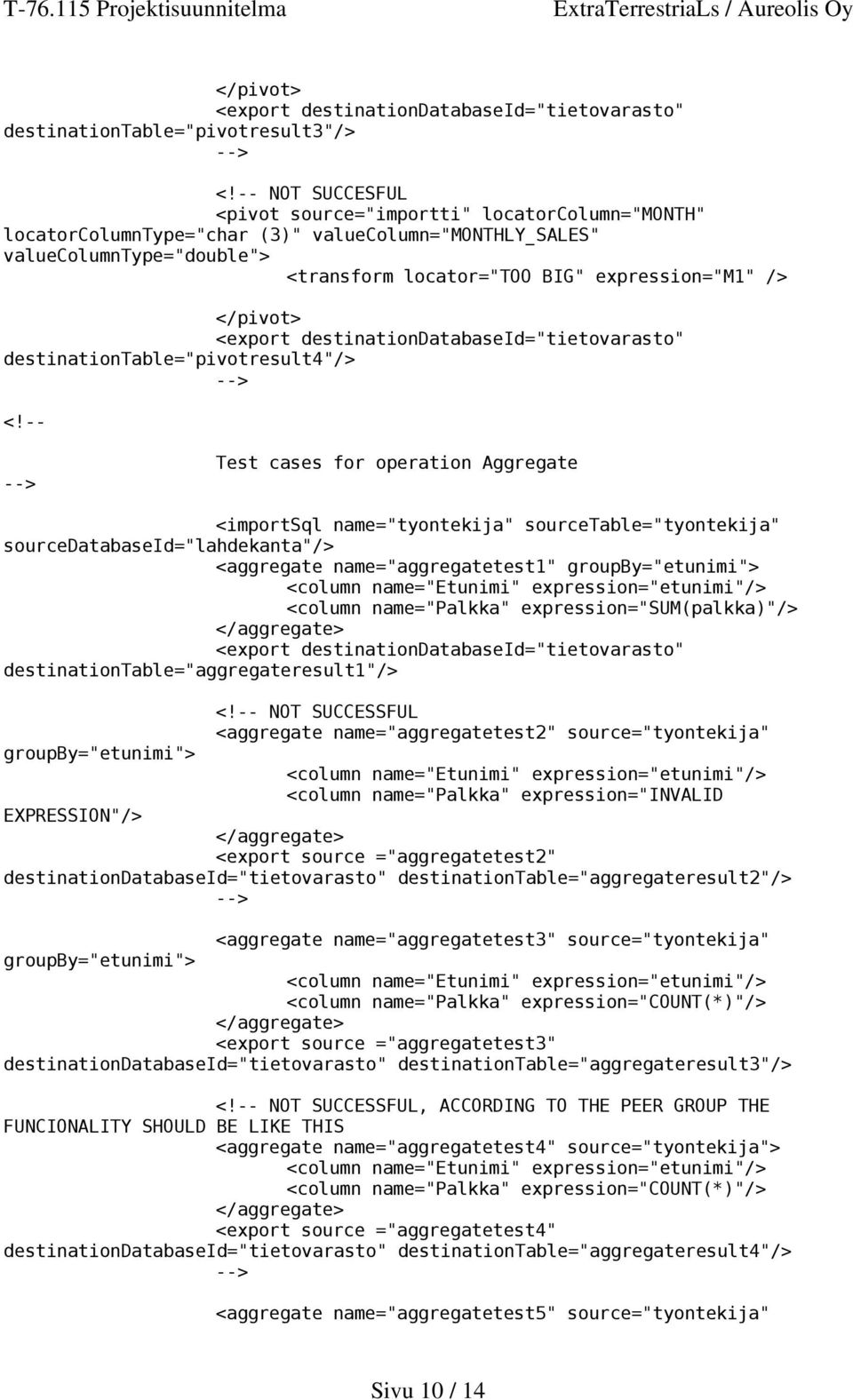 name="aggregatetest1" groupby="etunimi"> <column name="etunimi" expression="etunimi"/> <column name="palkka" expression="sum(palkka)"/> destinationtable="aggregateresult1"/> groupby="etunimi"> NOT