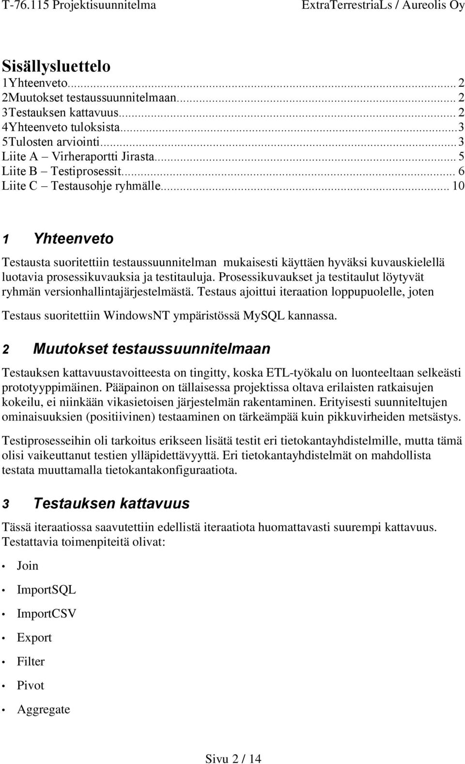 .. 10 1 Yhteenveto Testausta suoritettiin testaussuunnitelman mukaisesti käyttäen hyväksi kuvauskielellä luotavia prosessikuvauksia ja testitauluja.