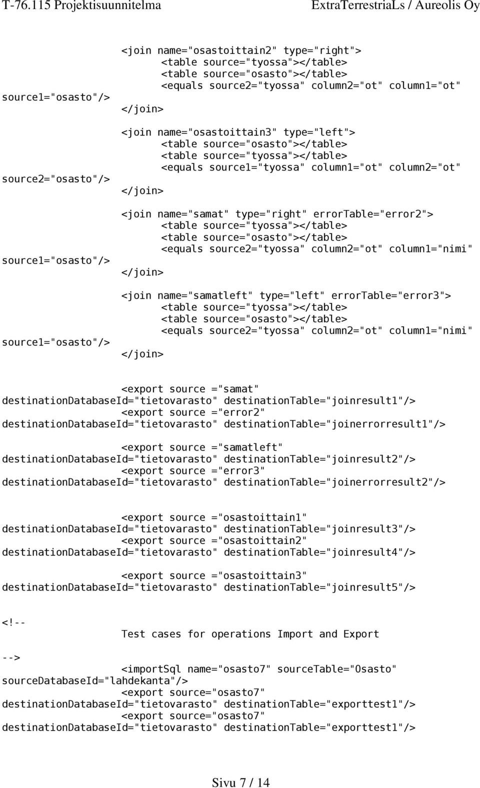 column2="ot" </join> <join name="samat" type="right" errortable="error2"> <table source="tyossa"></table> <table source="osasto"></table> <equals source2="tyossa" column2="ot" column1="nimi" </join>