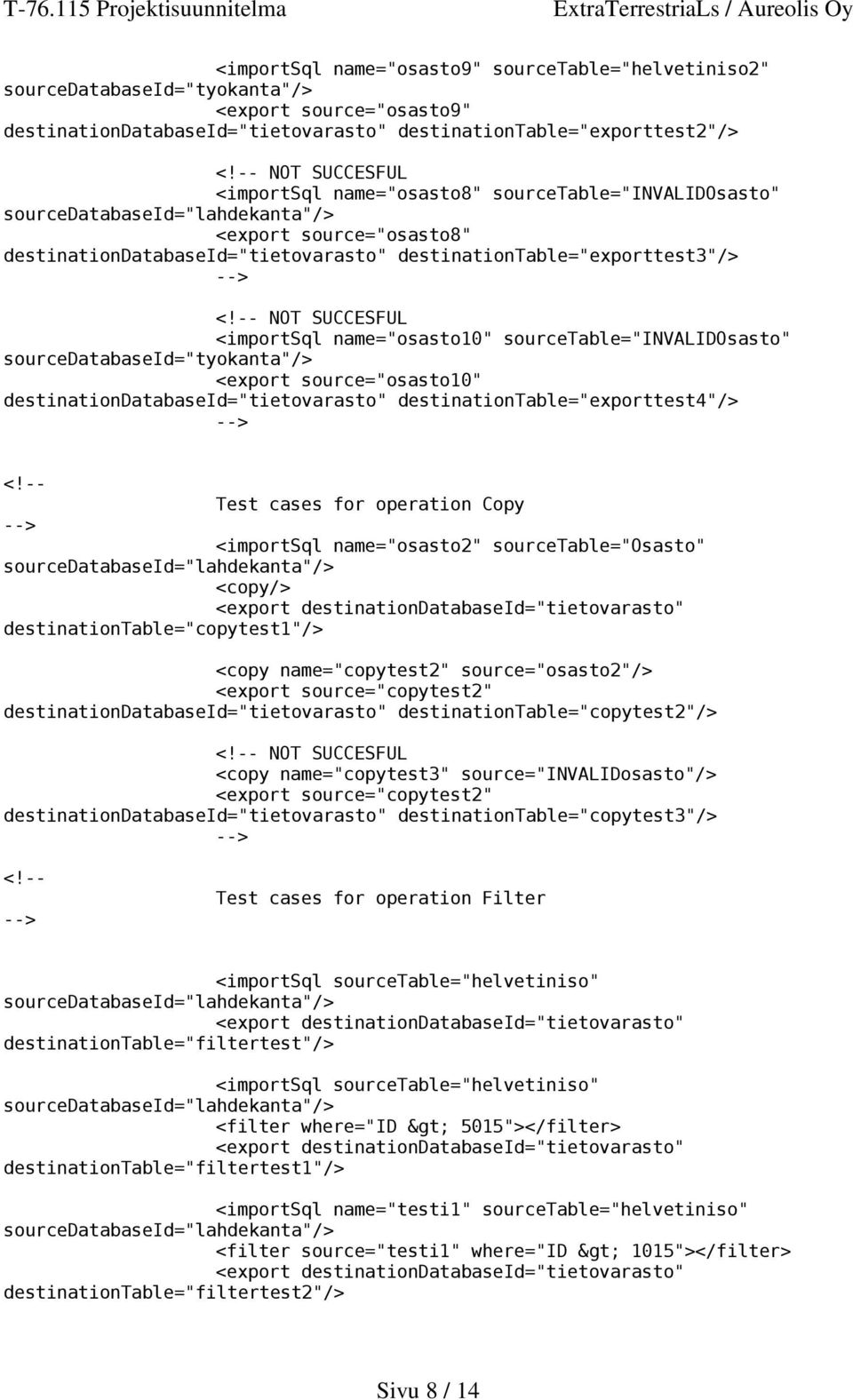 sourcetable="invalidosasto" sourcedatabaseid="tyokanta"/> <export source="osasto10" destinationdatabaseid="tietovarasto" destinationtable="exporttest4"/> Test cases for operation Copy <importsql