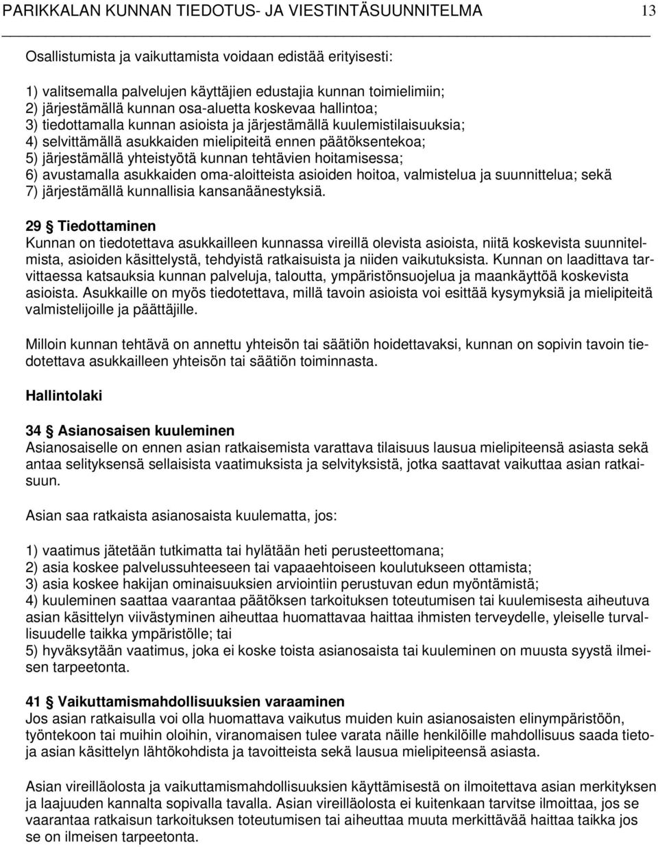 avustamalla asukkaiden oma-aloitteista asioiden hoitoa, valmistelua ja suunnittelua; sekä 7) järjestämällä kunnallisia kansanäänestyksiä.