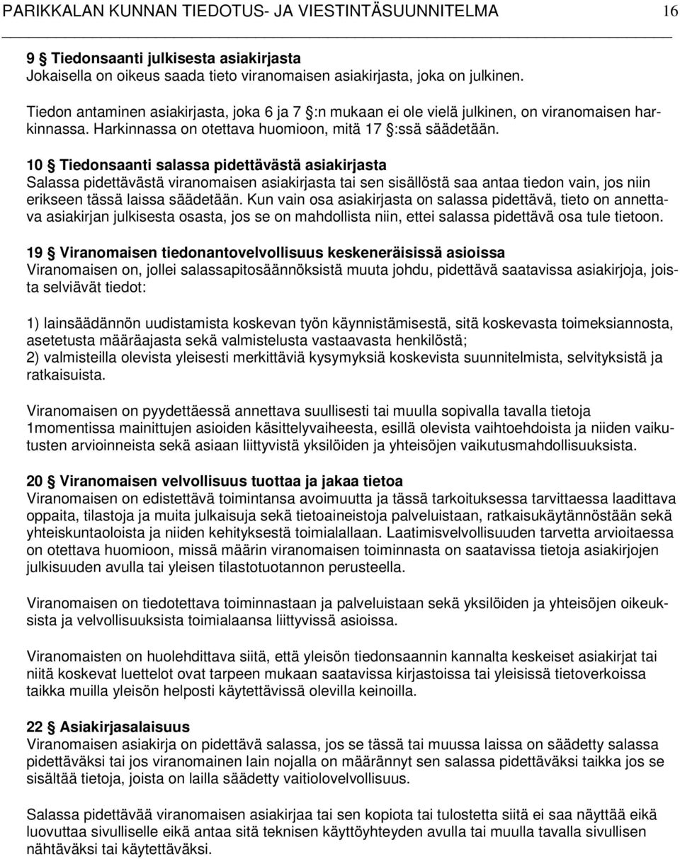 10 Tiedonsaanti salassa pidettävästä asiakirjasta Salassa pidettävästä viranomaisen asiakirjasta tai sen sisällöstä saa antaa tiedon vain, jos niin erikseen tässä laissa säädetään.