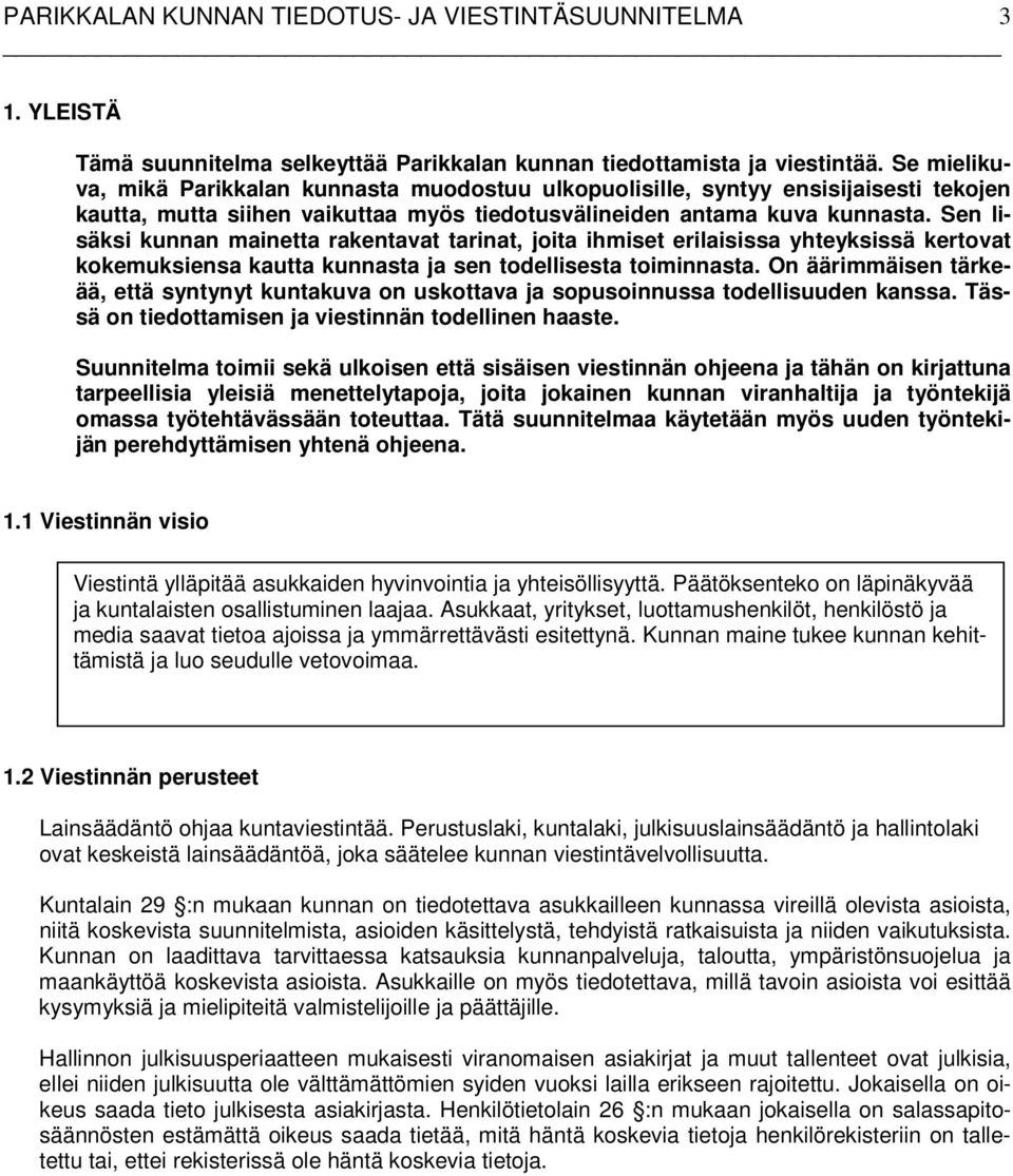 Sen lisäksi kunnan mainetta rakentavat tarinat, joita ihmiset erilaisissa yhteyksissä kertovat kokemuksiensa kautta kunnasta ja sen todellisesta toiminnasta.