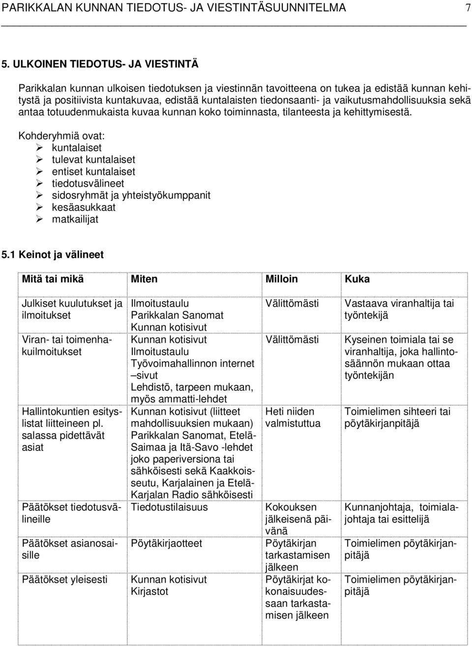 Kohderyhmiä ovat: kuntalaiset tulevat kuntalaiset entiset kuntalaiset tiedotusvälineet sidosryhmät ja yhteistyökumppanit kesäasukkaat matkailijat 5.