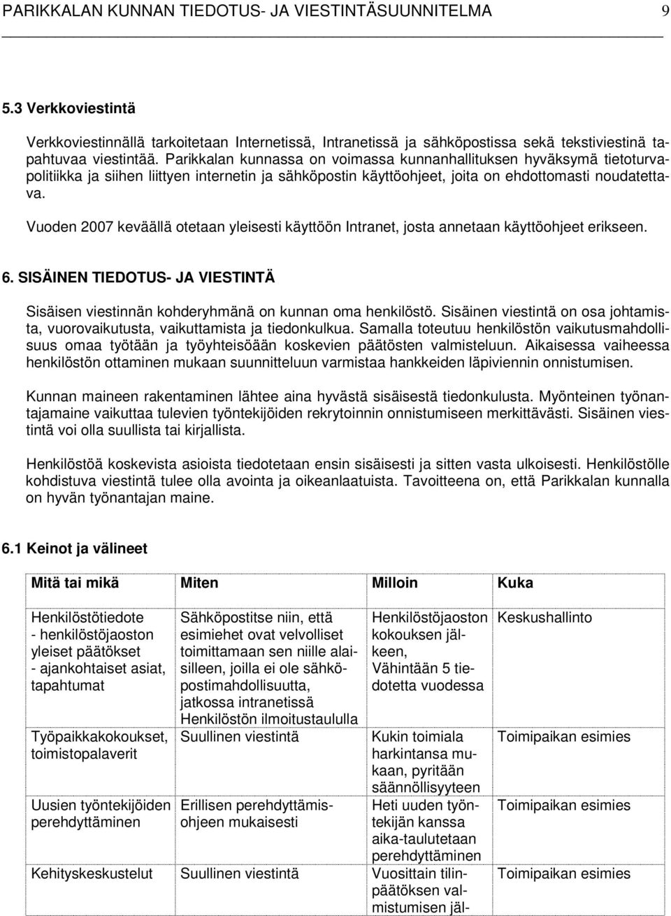 Vuoden 2007 keväällä otetaan yleisesti käyttöön Intranet, josta annetaan käyttöohjeet erikseen. 6. SISÄINEN TIEDOTUS- JA VIESTINTÄ Sisäisen viestinnän kohderyhmänä on kunnan oma henkilöstö.