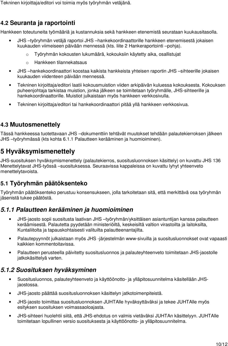 o o Työryhmän kokousten lukumäärä, kokouksiin käytetty aika, osallistujat Hankkeen tilannekatsaus JHS hankekoordinaattori koostaa kaikista hankkeista yhteisen raportin JHS sihteerille jokaisen