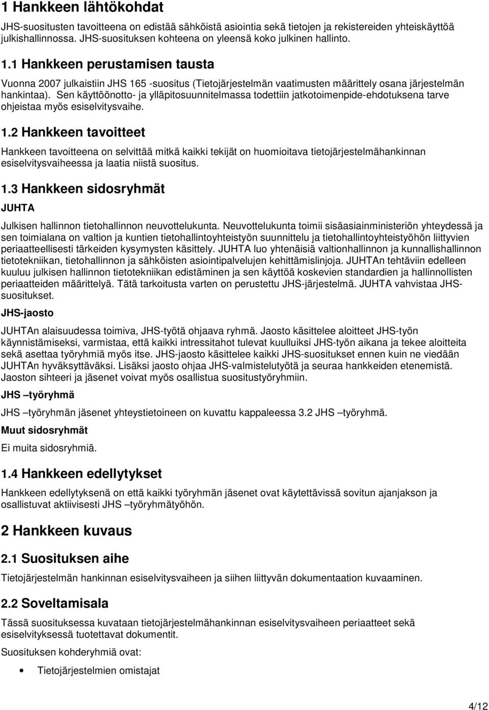 1 Hankkeen perustamisen tausta Vuonna 2007 julkaistiin JHS 165 -suositus (Tietojärjestelmän vaatimusten määrittely osana järjestelmän hankintaa).