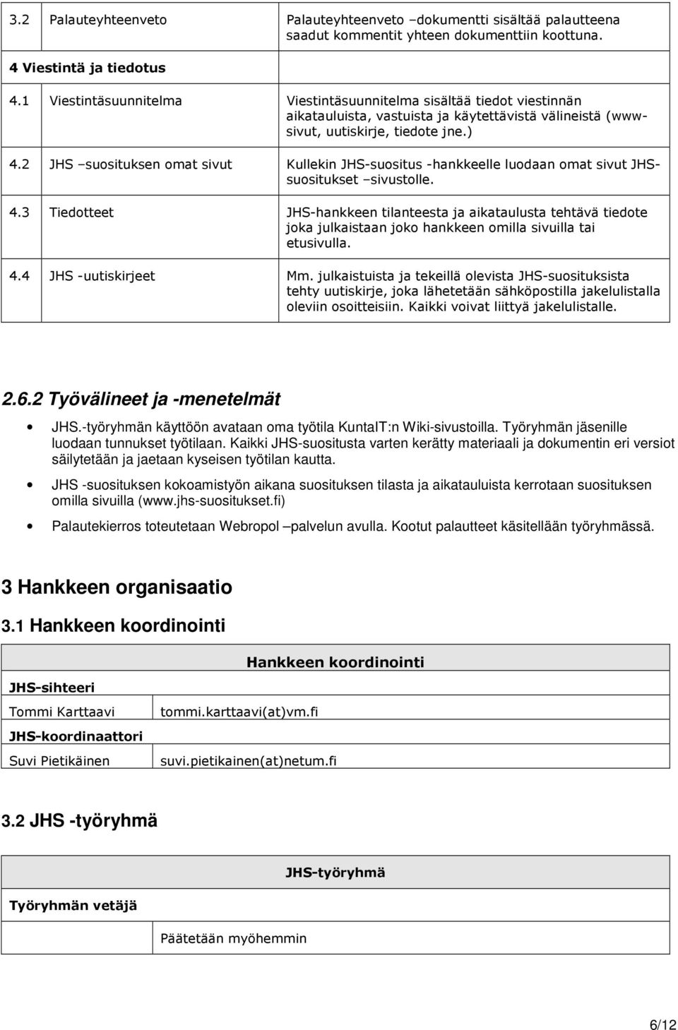 2 JHS suosituksen omat sivut Kullekin JHS-suositus -hankkeelle luodaan omat sivut JHSsuositukset sivustolle. 4.