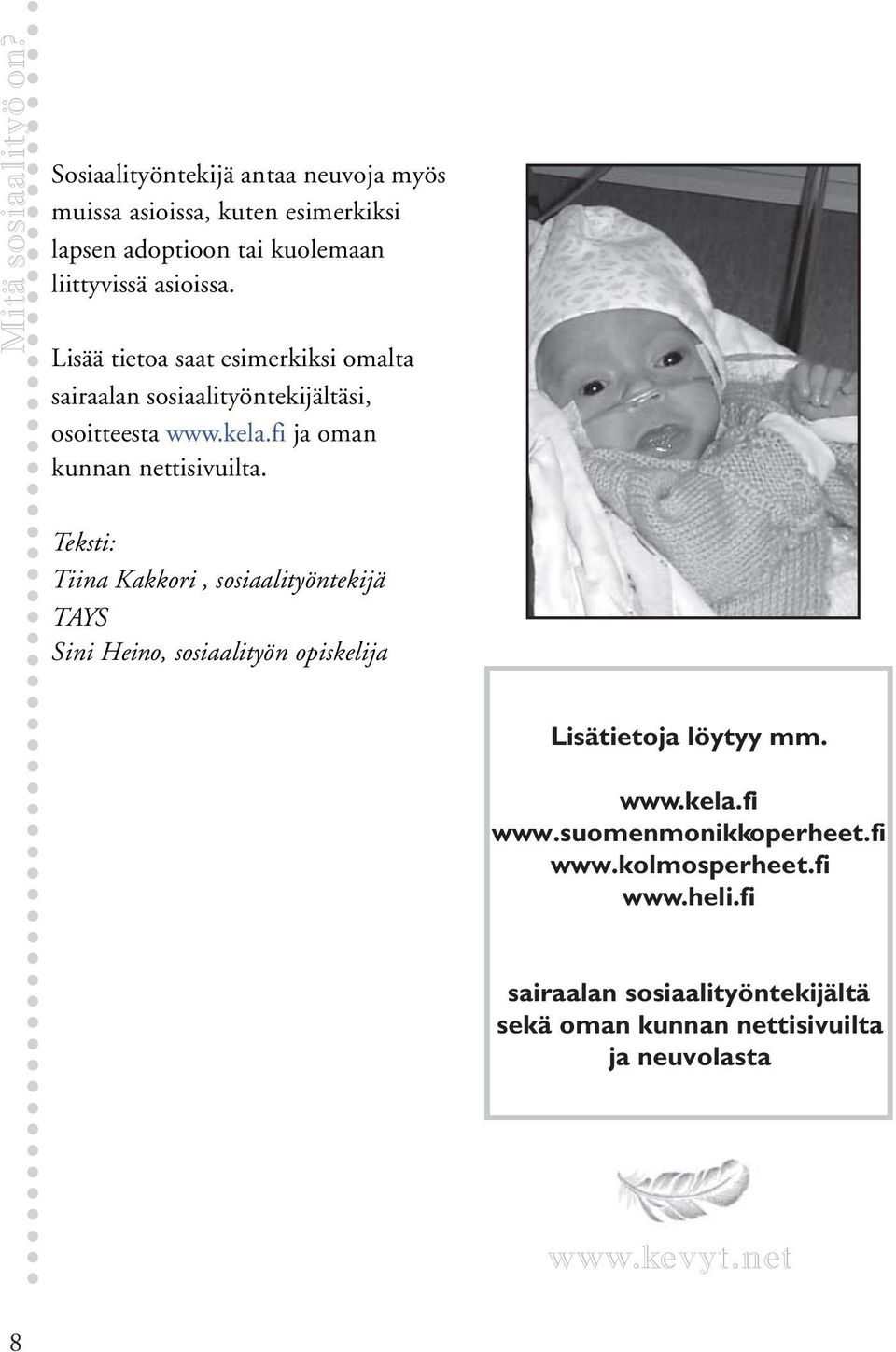 Lisää tietoa saat esimerkiksi omalta sairaalan sosiaalityöntekijältäsi, osoitteesta www.kela.fi ja oman kunnan nettisivuilta.