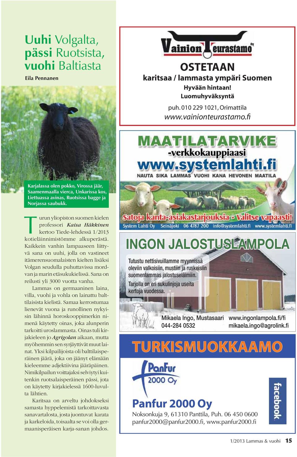 Turun yliopiston suomen kielen professori Kaisa Häkkinen kertoo Tiede-lehdessä 1/2013 kotieläinnimistömme alkuperästä.