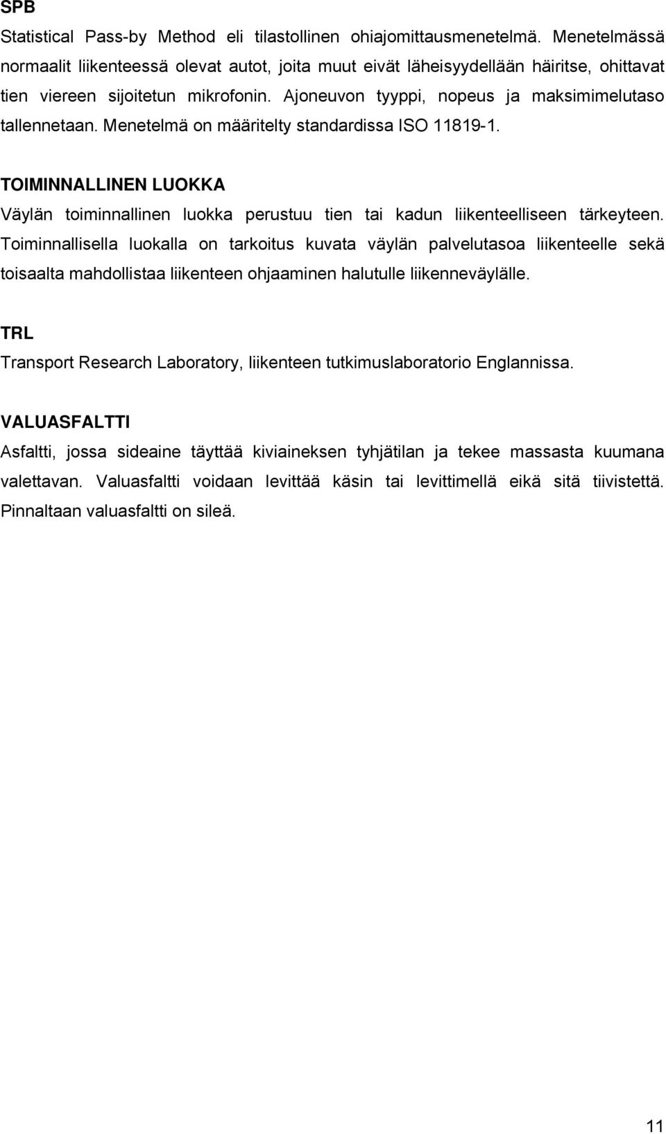 Menetelmä on määritelty standardissa ISO 11819-1. TOIMINNALLINEN LUOKKA Väylän toiminnallinen luokka perustuu tien tai kadun liikenteelliseen tärkeyteen.