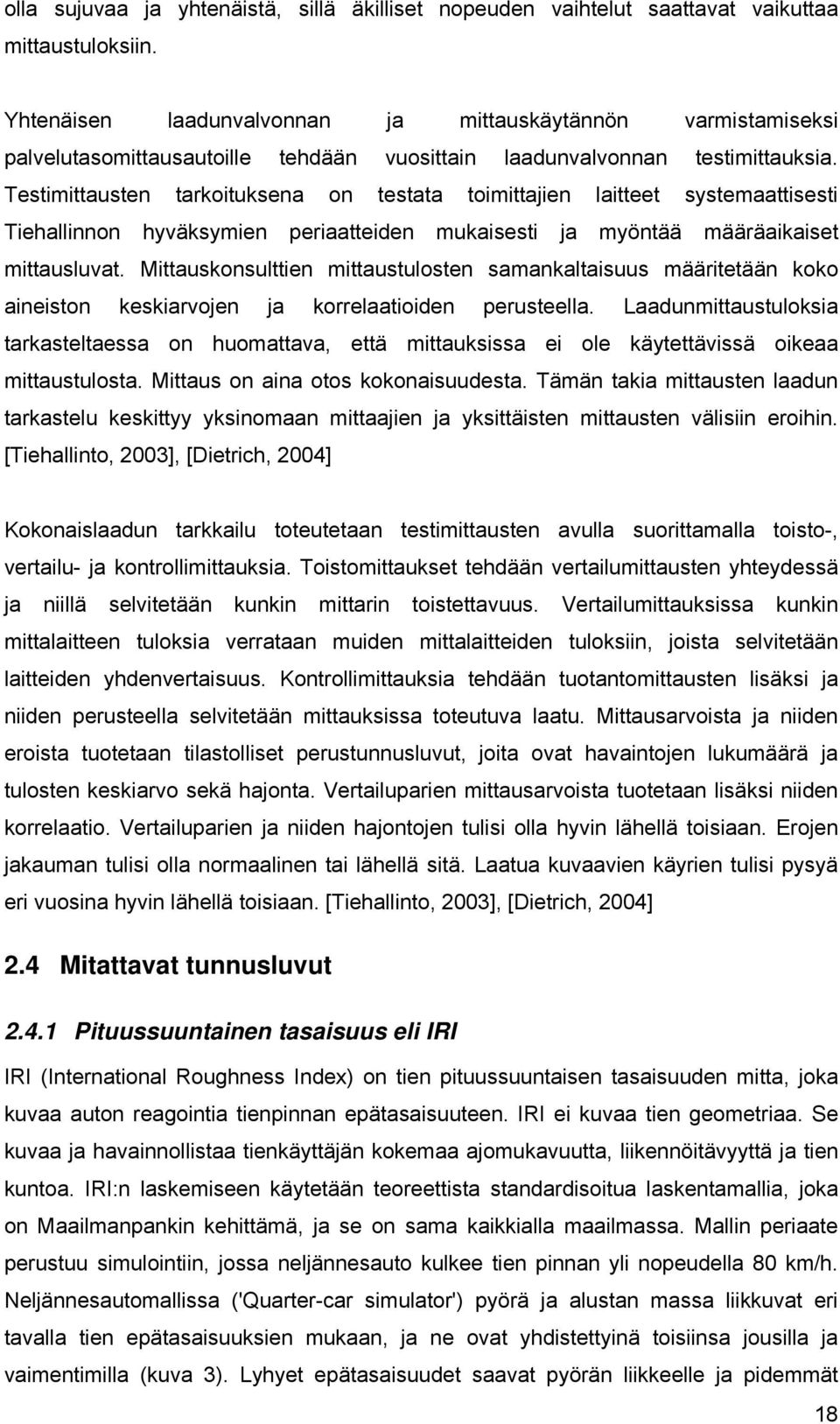 Testimittausten tarkoituksena on testata toimittajien laitteet systemaattisesti Tiehallinnon hyväksymien periaatteiden mukaisesti ja myöntää määräaikaiset mittausluvat.