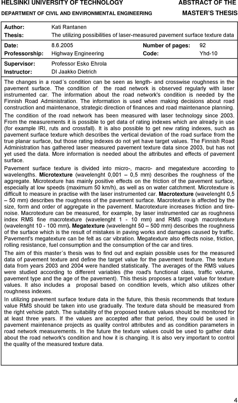 2005 Highway Engineering Professor Esko Ehrola DI Jaakko Dietrich Number of pages: Code: 92 Yhd-10 The changes in a road s condition can be seen as length- and crosswise roughness in the pavement