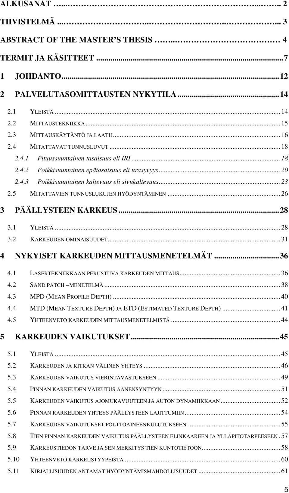 .. 23 2.5 MITATTAVIEN TUNNUSLUKUJEN HYÖDYNTÄMINEN... 26 3 PÄÄLLYSTEEN KARKEUS...28 3.1 YLEISTÄ... 28 3.2 KARKEUDEN OMINAISUUDET... 31 4 NYKYISET KARKEUDEN MITTAUSMENETELMÄT...36 4.