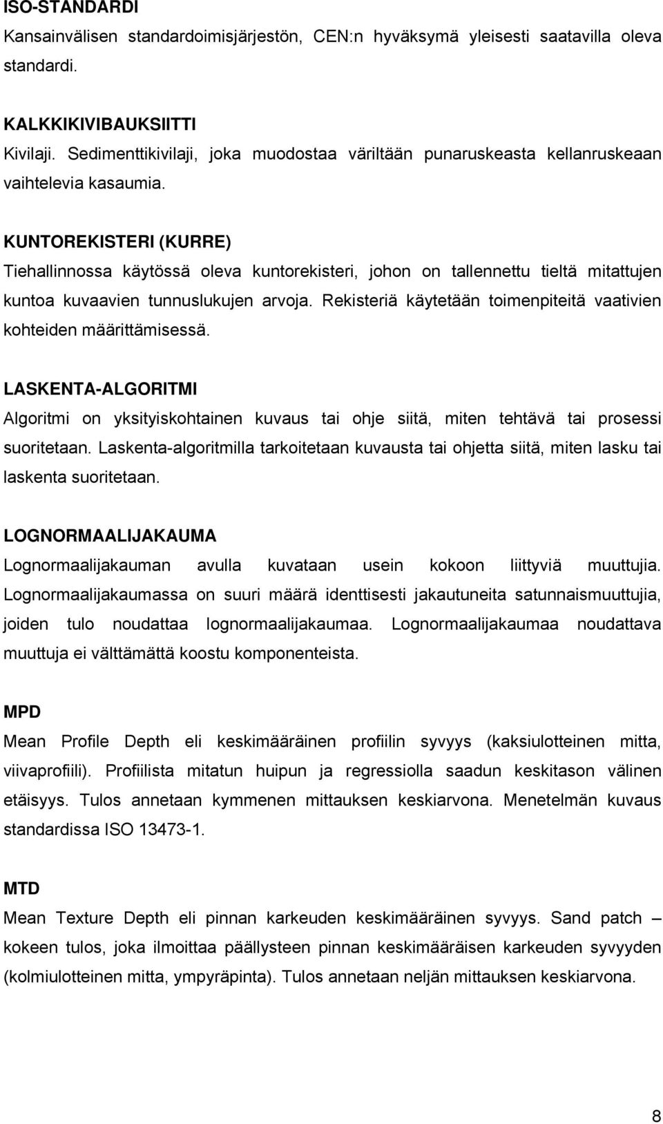 KUNTOREKISTERI (KURRE) Tiehallinnossa käytössä oleva kuntorekisteri, johon on tallennettu tieltä mitattujen kuntoa kuvaavien tunnuslukujen arvoja.