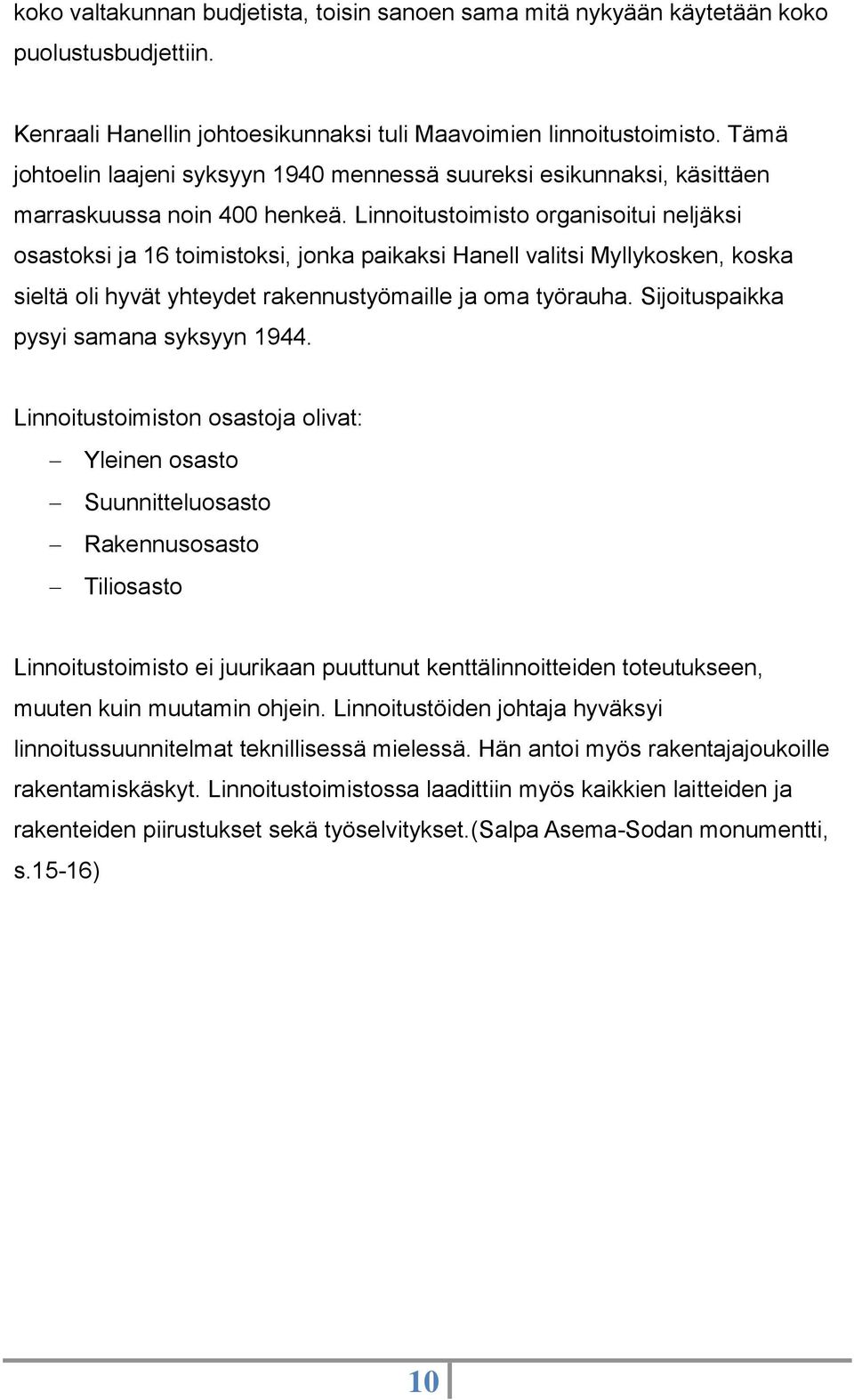 Linnoitustoimisto organisoitui neljäksi osastoksi ja 16 toimistoksi, jonka paikaksi Hanell valitsi Myllykosken, koska sieltä oli hyvät yhteydet rakennustyömaille ja oma työrauha.