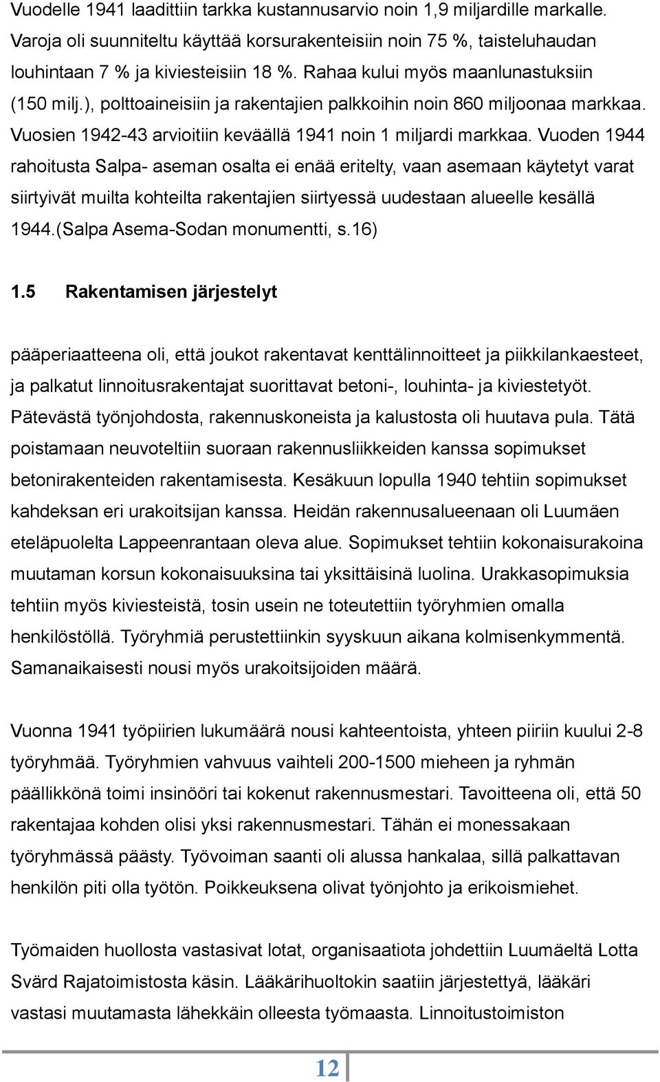 Vuoden 1944 rahoitusta Salpa- aseman osalta ei enää eritelty, vaan asemaan käytetyt varat siirtyivät muilta kohteilta rakentajien siirtyessä uudestaan alueelle kesällä 1944.