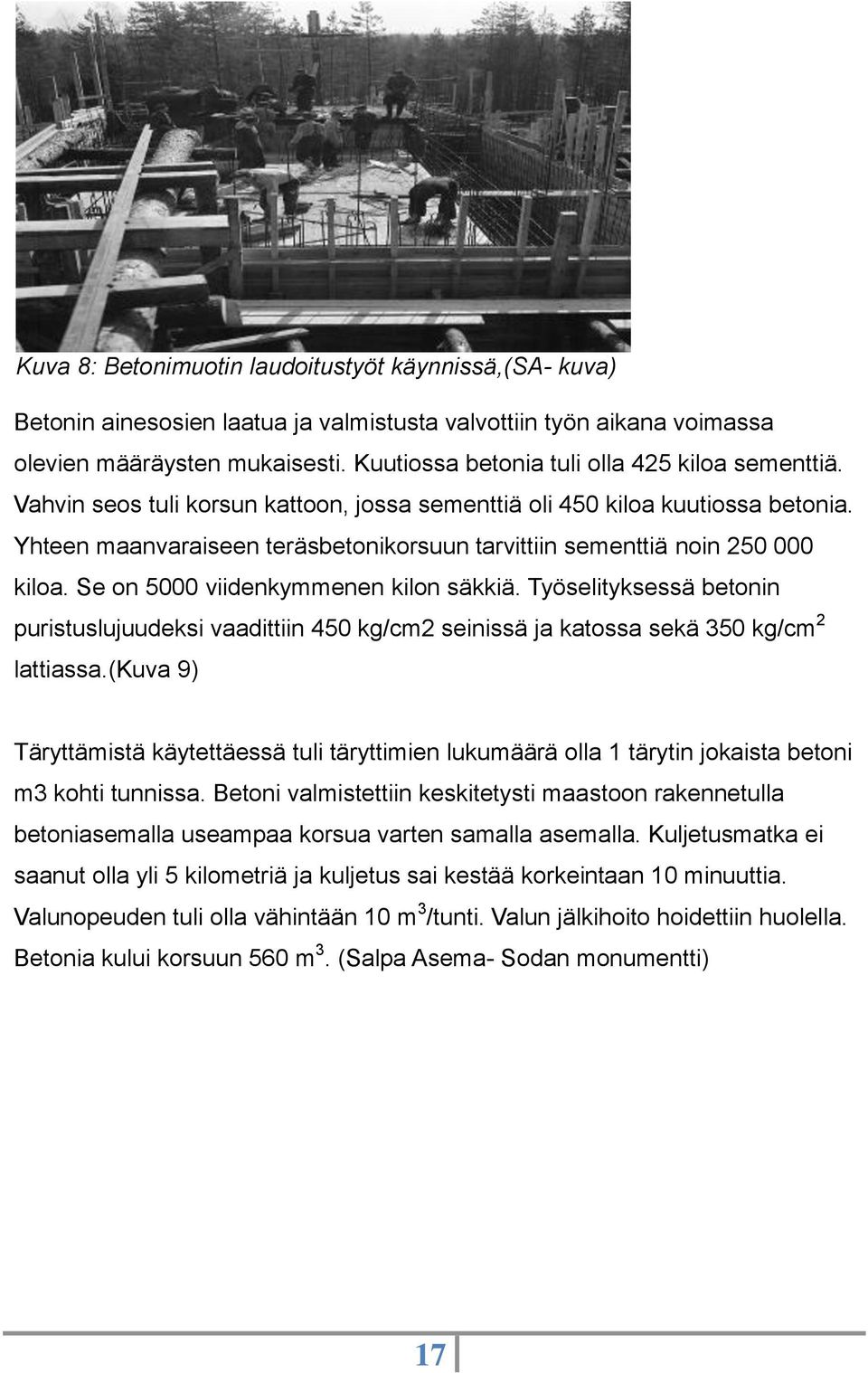 Yhteen maanvaraiseen teräsbetonikorsuun tarvittiin sementtiä noin 250 000 kiloa. Se on 5000 viidenkymmenen kilon säkkiä.