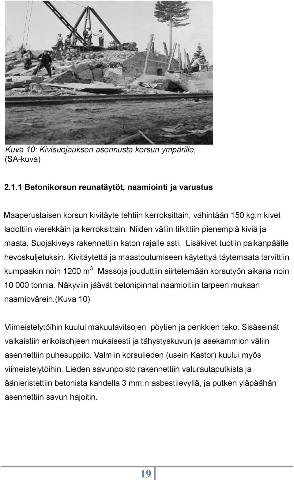 Kivitäytettä ja maastoutumiseen käytettyä täytemaata tarvittiin kumpaakin noin 1200 m 3. Massoja jouduttiin siirtelemään korsutyön aikana noin 10 000 tonnia.